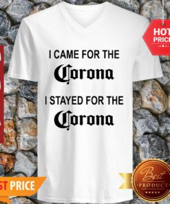 I Came For The Corona I Stayed For The Corona V-Neck