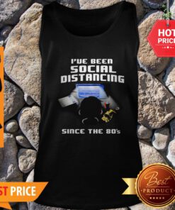 I’ve Been Social Distancing Since The 80’s Tank Top