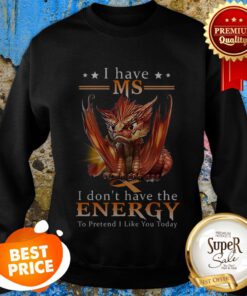Red Dragon I Have MS Multiple Sclerosis I Don’t Have The Energy To Pretend Sweatshirt