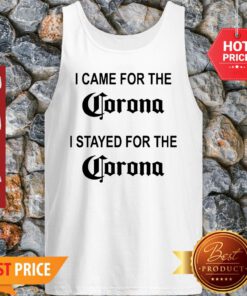 I Came For The Corona I Stayed For The Corona Tank Top