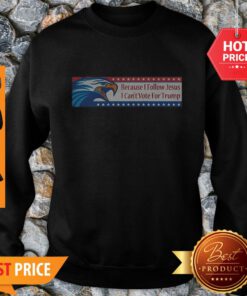 Eagle Because I Follow Jesus I Can’t Vote For Trump Sweatshirt