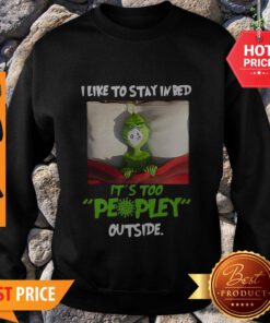 Grinch Face Masked I Like To Stay In Bed It’s Too Peopley Outside Sweatshirt