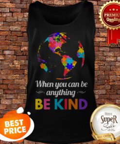 Autism Awareness When You Can Be Anything Be Kind Tank Top
