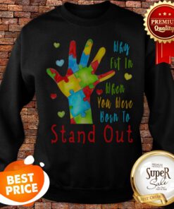 Autism Awareness Why Fit In When You Were Born To Stand Out Sweatshirt