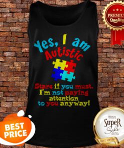Autism Awareness Yes I Am Autistic Stare If You Must Tank Top