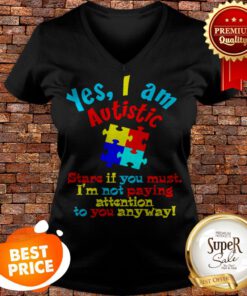 Autism Awareness Yes I Am Autistic Stare If You Must V-neck