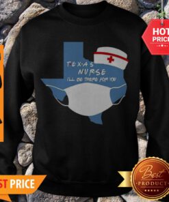 Awesome Texas Nurse I’ll Be There For You Coronavirus Sweatshirt