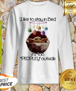 Baby Yoda I Like To Stay In Bed It’s Too Peopley Outside Star Wars Sweatshirt