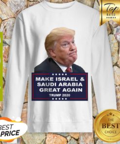 Donald Trump Make Israel And Saudi Arabia Great Again 2020 Sweatshirt