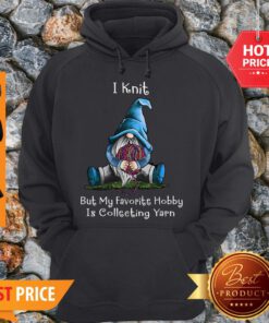 Gnome I Knit But My Favorite Hobby Is Collecting Yarn Hoodie