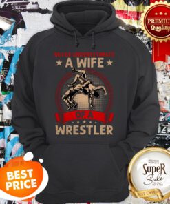 Nice Never Underestimate A Wife Of A Wrestler Hoodie