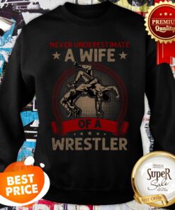 Nice Never Underestimate A Wife Of A Wrestler Sweatshirt