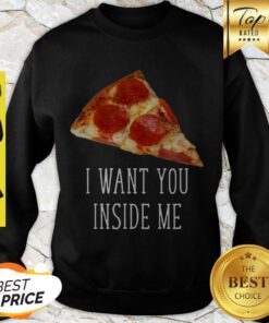 Nice Pizza I Want You Inside Me Sweatshirt
