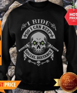 Nice Skull I Ride So I Can Keep Social Distance ShirtNice Skull I Ride So I Can Keep Social Distance Sweatshirt