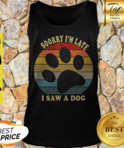 Nice Sorry I’m Late I Saw A Dog Vintage Tank Top