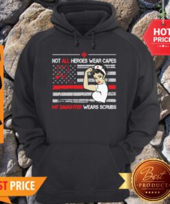 Nice Strong Nurse Not All Heroes Wear Capes My Daughter Wears Scrubs Hoodie