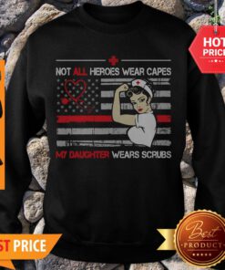 Nice Strong Nurse Not All Heroes Wear Capes My Daughter Wears Scrubs Sweatshirt
