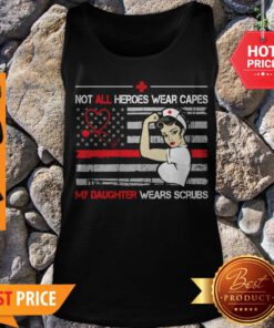 Nice Strong Nurse Not All Heroes Wear Capes My Daughter Wears Scrubs Tank Top
