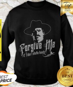 Nice Tombstone Forgive Me If I Don’t Shake Hands Sweatshirt