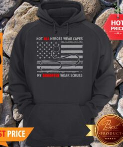 Not All Heroes Wear Capes My Daughter Wear Scrubs Medical America Hoodie