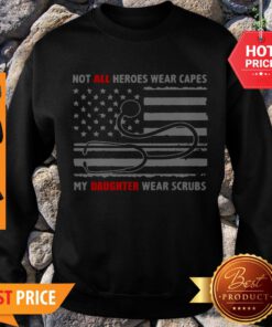 Not All Heroes Wear Capes My Daughter Wear Scrubs Medical America Sweatshirt