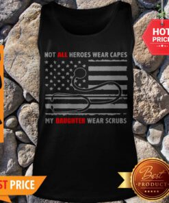 Not All Heroes Wear Capes My Daughter Wear Scrubs Medical America Tank Top