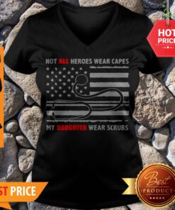 Not All Heroes Wear Capes My Daughter Wear Scrubs Medical America V-neck