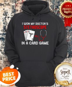 Nurse I Won My Doctor’s Stethoscope In A Card Game Hoodie