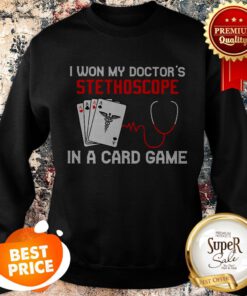 Nurse I Won My Doctor’s Stethoscope In A Card Game Sweatshirt