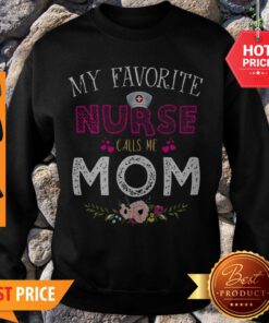 Official My Favorite Nurse Calls Me Mom Floral Sweatshirt