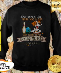 Once Upon A Time There Was A Girl Who Really Loved Bowling And Dogs Sweatshirt