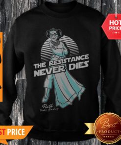 Princess Leia The Resistance Never Dies Ruth Bader Ginsburg Sweatshirt