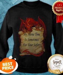 Red Dragon My Alone Time Is Sometimes For Your Safety Sweatshirt