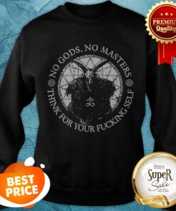 Satan No Gods No Masters Think For Your Fucking Self Sweatshirt