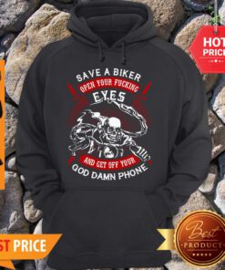 Save A Biker Open Your Fucking Eyes And Get Off Your Goddamn Phone Hoodie