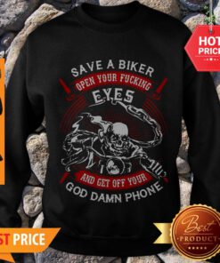 Save A Biker Open Your Fucking Eyes And Get Off Your Goddamn Phone Sweatshirt