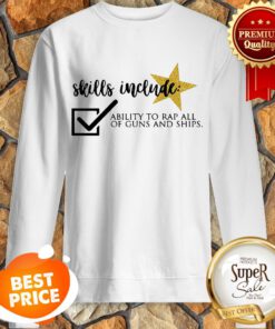 Skills Include Ability To Rap All Of Guns And Ships Sweatshirt