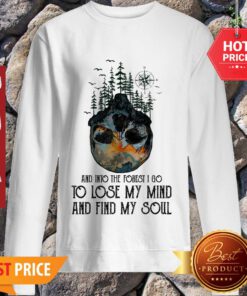 Skull Earthday And Into The Forest I Go To Lose My Mind And Find My Soul Sweatshirt