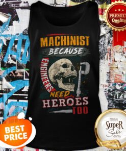 Skull Sarcastic Machinist Because Engineers Need Heroes Too Tank Top