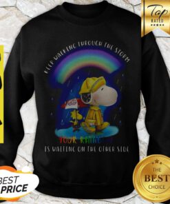Snoopy Keep Walking Through The Storm Your Ainbow Is Waiting On The Other Side Sweatshirt