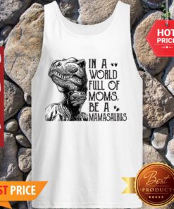 T-Rex Dinosaur In A World Full Of Moms Be A Mamasaurus Tank Top