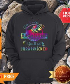T-Rex Don’t Mess With Mamasaurus You’ll Get Jurasskicked Colors Hoodie