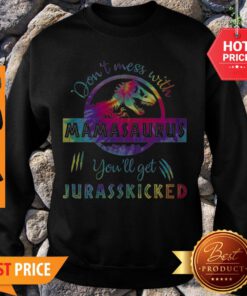 T-Rex Don’t Mess With Mamasaurus You’ll Get Jurasskicked Colors Sweatshirt