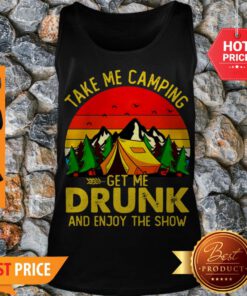 Take Me Camping Get Me Drunk And Enjoy The Show Retro Tank Top