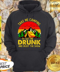 Take Me Camping Get Me Drunk And Enjoy The Show Sunset Hoodie