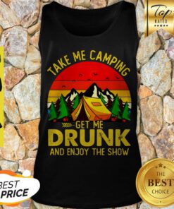 Take Me Camping Get Me Drunk And Enjoy The Show Sunset Tank Top