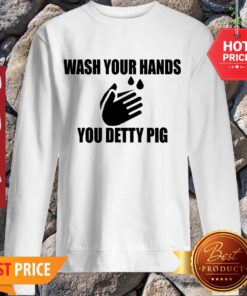 Wash Your Hands You Detty Pig Against Coronavirus Sweatshirt