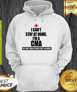 We Fight When Others Can’t Anymore I Can’t stay At Home I’m A CMA Hoodie