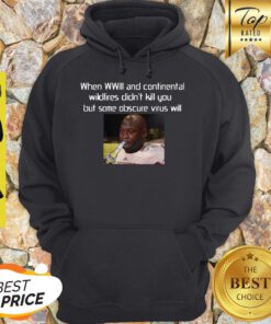 When WWIII And Continental Wildfires Didn’t Kill You But Some Obscure Virus Will Hoodie