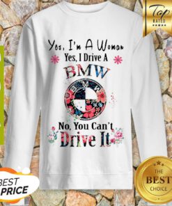 Yes I’m A Woman Yes I Drive A BMW No, You Can’t Drive It Sweatshirt